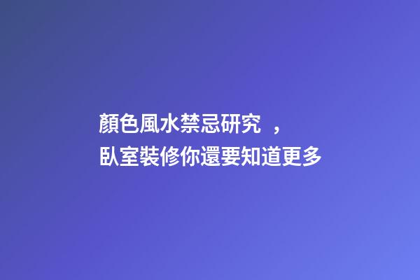 顏色風水禁忌研究，臥室裝修你還要知道更多